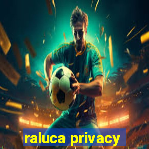 raluca privacy